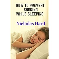 How to prevent snoring while sleeping How to prevent snoring while sleeping Hardcover