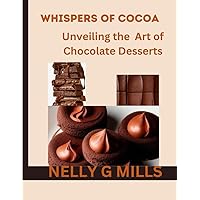 WHISPERS OF COCOA: Unveiling the Art of Chocolate Desserts: Unveiling the Art of Chocolate Desserts WHISPERS OF COCOA: Unveiling the Art of Chocolate Desserts: Unveiling the Art of Chocolate Desserts Kindle Paperback
