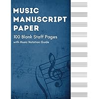 Music Manuscript Paper: 100 Blank Staff Pages with Music Notation Guide Music Manuscript Paper: 100 Blank Staff Pages with Music Notation Guide Paperback