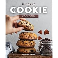 The Basic Cookie cookbook: The Perfect Baking Book: Home Cookie Baking Instructions and Recipes for Brownies, Bars, Chocolate, Desserts, Muffins, and Pastry
