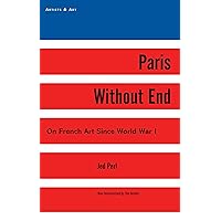 Paris Without End: On French Art Since World War I (Artists & Art) Paris Without End: On French Art Since World War I (Artists & Art) Kindle Hardcover