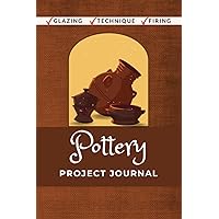 Pottery Project Journal: Potter's Entry Log to Help Review and Manage Your Ceramic Crafts… (Gift for Potters)