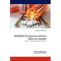 HIV/AIDS Caregiving without ARVs in Lesotho: Food, medicine, body and emotions HIV/AIDS Caregiving without ARVs in Lesotho: Food, medicine, body and emotions Paperback