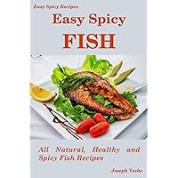 Easy Spicy Fish: All Natural, Healthy and Spicy Fish Recipes (Easy Spicy Recipes)