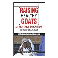 Raising Healthy Goats: An Exclusive Self-Guided Approach to Goats’ Nutrition, Health Care, and Routine Care (The Goat Husbandry Handbook) Raising Healthy Goats: An Exclusive Self-Guided Approach to Goats’ Nutrition, Health Care, and Routine Care (The Goat Husbandry Handbook) Paperback
