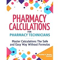 Pharmacy Calculations for Pharmacy Technicians: Master Calculations The Safe & Easy Way Without Formulas Pharmacy Calculations for Pharmacy Technicians: Master Calculations The Safe & Easy Way Without Formulas Paperback Kindle Spiral-bound