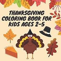 Thanksgiving Coloring Book For Kids Ages 2-5: A Collection of Fun and Easy Happy Thanksgiving Day Coloring Pages for Kids, Toddlers and Preschool