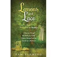 Lemons and Lace: From Bitterness to Beauty - A Journey through the Death of a Child, Cancer, Betrayal, and the Suicide of a Husband Lemons and Lace: From Bitterness to Beauty - A Journey through the Death of a Child, Cancer, Betrayal, and the Suicide of a Husband Paperback