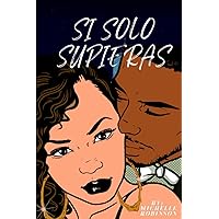 SI SOLO SUPIERAS (Spanish Edition)