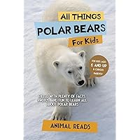 All Things Polar Bears For Kids: Filled With Plenty of Facts, Photos, and Fun to Learn all About Polar Bears All Things Polar Bears For Kids: Filled With Plenty of Facts, Photos, and Fun to Learn all About Polar Bears Paperback Kindle Hardcover