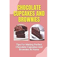 Chocolate Cupcakes And Brownies: Tips For Making Perfect Chocolate Cupcakes And Brownies At Home