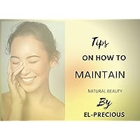 Natural Beauty Tips: The complete guide to maintaining a glowing skin Natural Beauty Tips: The complete guide to maintaining a glowing skin Kindle Paperback