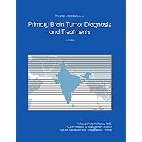 The 2023-2028 Outlook for Primary Brain Tumor Diagnosis and Treatments in India The 2023-2028 Outlook for Primary Brain Tumor Diagnosis and Treatments in India Paperback