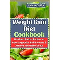 Weight Gain Diet Cookbook: Nutrient-Packed Recipes to Boost Appetite, Build Muscle & Achieve Your Body Goals! Weight Gain Diet Cookbook: Nutrient-Packed Recipes to Boost Appetite, Build Muscle & Achieve Your Body Goals! Paperback Kindle