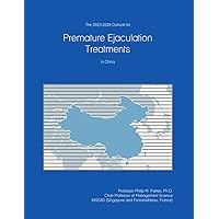 The 2023-2028 Outlook for Premature Ejaculation Treatments in China The 2023-2028 Outlook for Premature Ejaculation Treatments in China Paperback