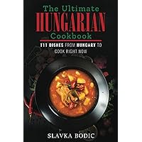 The Ultimate Hungarian Cookbook: 111 Dishes From Hungary To Cook Right Now (World Cuisines)