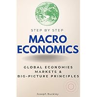 Macroeconomics Step-by-Step: Understanding Global Economies, Markets & Big-Picture Economic Principles (Step By Step Subject Guides)
