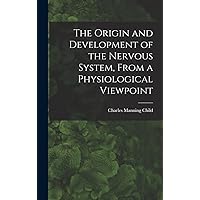 The Origin and Development of the Nervous System, From a Physiological Viewpoint The Origin and Development of the Nervous System, From a Physiological Viewpoint Hardcover Paperback