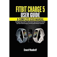 Fitbit Charge 5 User Guide: A Complete User Manual for Beginners and Pro with Useful Tips & Tricks to Master the New Fitbit Charge 5 Smartwatch Hidden Features Fitbit Charge 5 User Guide: A Complete User Manual for Beginners and Pro with Useful Tips & Tricks to Master the New Fitbit Charge 5 Smartwatch Hidden Features Kindle Hardcover Paperback