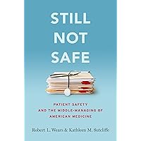 Still Not Safe: Patient Safety and the Middle-Managing of American Medicine Still Not Safe: Patient Safety and the Middle-Managing of American Medicine Hardcover Audible Audiobook Kindle Audio CD