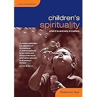 Children's Spirituality: What it is and Why it Matters (Sure Foundations) Children's Spirituality: What it is and Why it Matters (Sure Foundations) Paperback Kindle