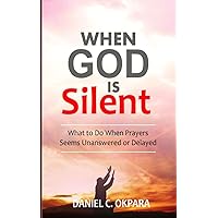 When God Is Silent: What to Do When Prayers Seem Unanswered or Delayed When God Is Silent: What to Do When Prayers Seem Unanswered or Delayed Paperback Kindle