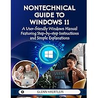 Nontechnical Guide to Windows 11: A User-Friendly Windows Manual Featuring Step-by-Step Instructions and Simple Explanations Nontechnical Guide to Windows 11: A User-Friendly Windows Manual Featuring Step-by-Step Instructions and Simple Explanations Paperback Kindle Hardcover