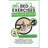 BED EXERCISES FOR SENIORS: Easy Workouts To Stay Fit, Increase Flexibility, Build Balance and Living a Healthier Life While in Your Pyjamas (Ageless Wellness & Fitness Blueprint) BED EXERCISES FOR SENIORS: Easy Workouts To Stay Fit, Increase Flexibility, Build Balance and Living a Healthier Life While in Your Pyjamas (Ageless Wellness & Fitness Blueprint) Paperback Kindle