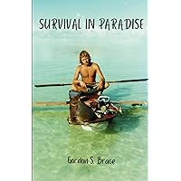 Survival in Paradise: The true story of surviving a tropical storm and remote deserted island in the middle of the Indian Ocean Survival in Paradise: The true story of surviving a tropical storm and remote deserted island in the middle of the Indian Ocean Paperback Kindle Hardcover