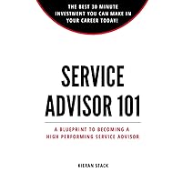 Service Advisor 101: A Blueprint to becoming a High Performing Service Advisor Service Advisor 101: A Blueprint to becoming a High Performing Service Advisor Paperback