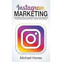 Instagram Marketing: A beginners guide to leveraging social media marketing, influencers, and advertising to grow your business! Instagram Marketing: A beginners guide to leveraging social media marketing, influencers, and advertising to grow your business! Hardcover Paperback