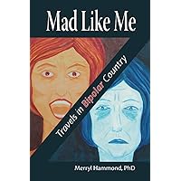 Mad Like Me: Travels in Bipolar Country Mad Like Me: Travels in Bipolar Country Paperback Kindle