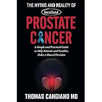The Myths and Reality of Localized Prostate Cancer: A Simple and Practical Guide to Help Patients and Families Make a Shared Decision