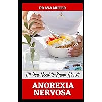 All You Need to About Anorexia Nervosa: The Healing Guide to Change Eating Habits, Gain Weight and Defeat Anorexia Nervosa All You Need to About Anorexia Nervosa: The Healing Guide to Change Eating Habits, Gain Weight and Defeat Anorexia Nervosa Hardcover Paperback