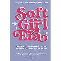 Soft Girl Era: A 90-Day Journal with Poems, Prompts, and Affirmations