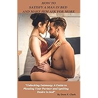HOW TO SATISFY A MAN IN BED AND MAKE HIM ASK FOR MORE: Your man need sexual satisfaction,basic things you need to do to make him desire you more, make him to ask for more and trigger his sexual urge HOW TO SATISFY A MAN IN BED AND MAKE HIM ASK FOR MORE: Your man need sexual satisfaction,basic things you need to do to make him desire you more, make him to ask for more and trigger his sexual urge Paperback Kindle