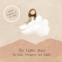 The Easter Story for Kids, Teenagers and Adults: A Short Christian Book with Fragments from The Bible The Easter Story for Kids, Teenagers and Adults: A Short Christian Book with Fragments from The Bible Paperback Kindle