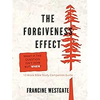 The Forgiveness Effect: What if the Question Isn't How But When? 10 - Week Bible Study Companion Guide The Forgiveness Effect: What if the Question Isn't How But When? 10 - Week Bible Study Companion Guide Paperback