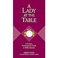 A Lady at the Table: A Concise, Contemporary Guide to Table Manners (The GentleManners Series) A Lady at the Table: A Concise, Contemporary Guide to Table Manners (The GentleManners Series) Kindle Hardcover