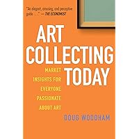 Art Collecting Today: Market Insights for Everyone Passionate about Art Art Collecting Today: Market Insights for Everyone Passionate about Art Paperback Kindle Hardcover