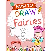 How To Draw Fairies: A Step-by-Step Guide to Creating the World of Fairies. Easy Step-by-Step Sketch Book Learn How To Draw Fairies Book for Kids