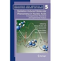Radiation Induced Molecular Phenomena in Nucleic Acids: A Comprehensive Theoretical and Experimental Analysis (Challenges and Advances in Computational Chemistry and Physics, 5) Radiation Induced Molecular Phenomena in Nucleic Acids: A Comprehensive Theoretical and Experimental Analysis (Challenges and Advances in Computational Chemistry and Physics, 5) Hardcover Paperback