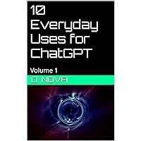 10 Everyday Uses for ChatGPT: Volume 1 10 Everyday Uses for ChatGPT: Volume 1 Kindle Paperback