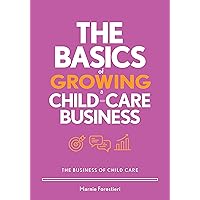 The Basics of Growing a Child-care Business (Business of Child Care, 3) The Basics of Growing a Child-care Business (Business of Child Care, 3) Paperback Kindle