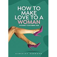 HOW TO MAKE LOVE TO A WOMAN WITHOUT TOUCHING HER HOW TO MAKE LOVE TO A WOMAN WITHOUT TOUCHING HER Kindle Paperback