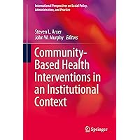 Community-Based Health Interventions in an Institutional Context (International Perspectives on Social Policy, Administration, and Practice) Community-Based Health Interventions in an Institutional Context (International Perspectives on Social Policy, Administration, and Practice) Kindle Hardcover Paperback