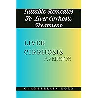 Liver Cirrhosis Aversion: Suitable Remedies To Liver Cirrhosis Treatment Liver Cirrhosis Aversion: Suitable Remedies To Liver Cirrhosis Treatment Kindle Paperback