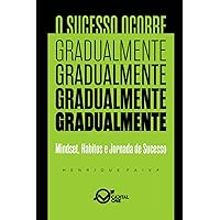 O Sucesso ocorre gradualmente: Mindset, Habitos e Jornada de Sucesso (Portuguese Edition) O Sucesso ocorre gradualmente: Mindset, Habitos e Jornada de Sucesso (Portuguese Edition) Kindle Paperback