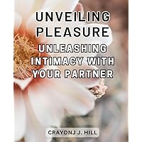 Unveiling Pleasure: Unleashing Intimacy with Your Partner: Delve into the Mesmerizing Realm of Kink: Unveiling the Enthralling Secrets of BDSM for Beginners & Enthusiasts