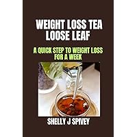 Weight Loss Tea Loose Leaf: A Quick Step To Weight Loss For A Week Weight Loss Tea Loose Leaf: A Quick Step To Weight Loss For A Week Kindle Paperback